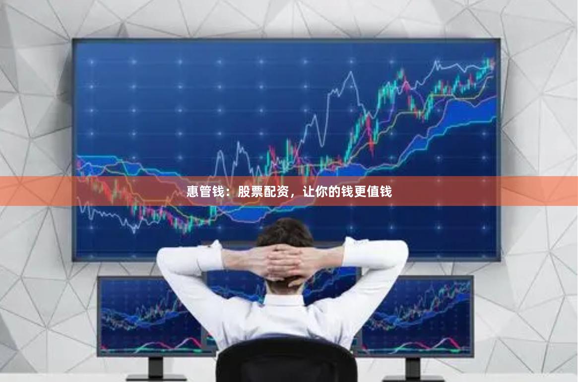 惠管钱：股票配资，让你的钱更值钱