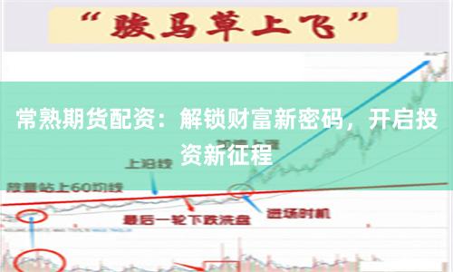 常熟期货配资：解锁财富新密码，开启投资新征程