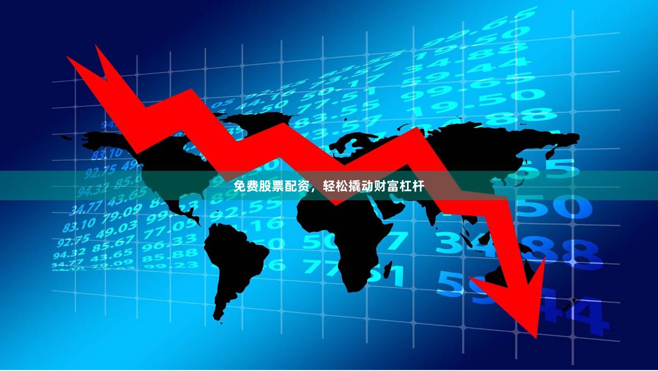 免费股票配资，轻松撬动财富杠杆