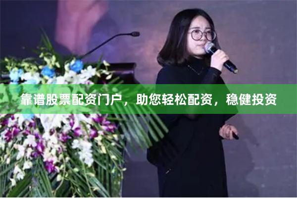 靠谱股票配资门户，助您轻松配资，稳健投资