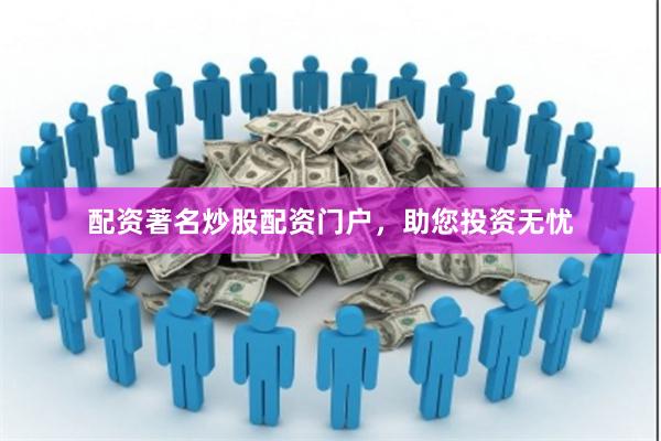 配资著名炒股配资门户，助您投资无忧