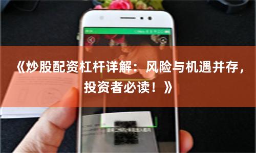 《炒股配资杠杆详解：风险与机遇并存，投资者必读！》