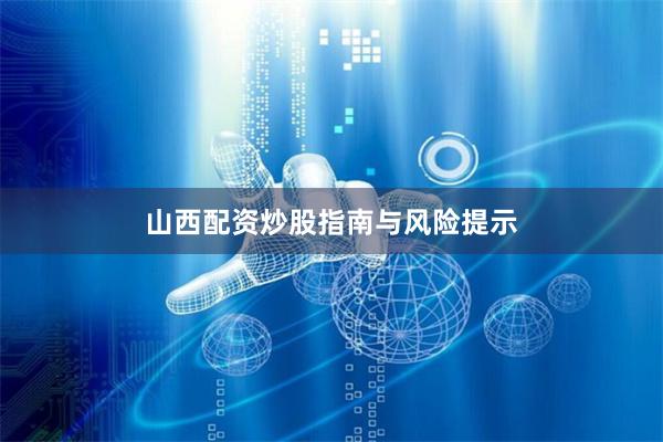 山西配资炒股指南与风险提示