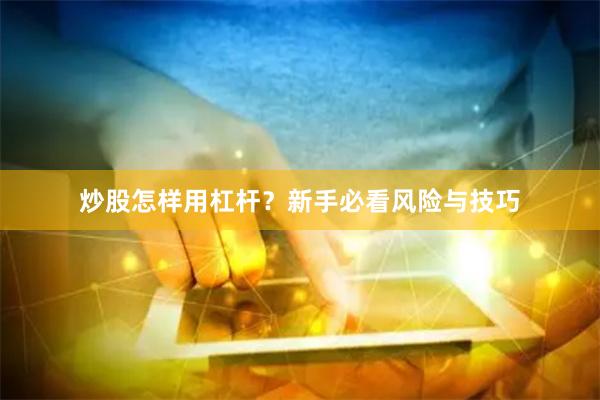 炒股怎样用杠杆？新手必看风险与技巧