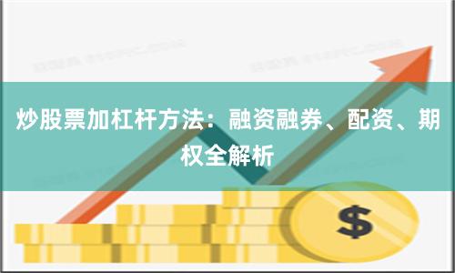 炒股票加杠杆方法：融资融券、配资、期权全解析